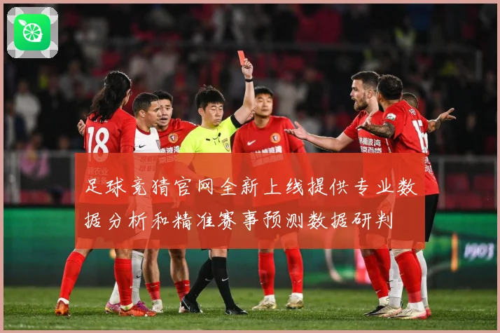 足球竞猜官网全新上线提供专业数据分析和精准赛事预测数据研判