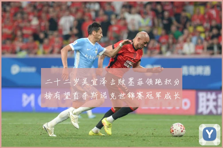 二十二岁吴宜泽击败墨菲领跑积分榜有望首夺斯诺克世锦赛冠军成长观察
