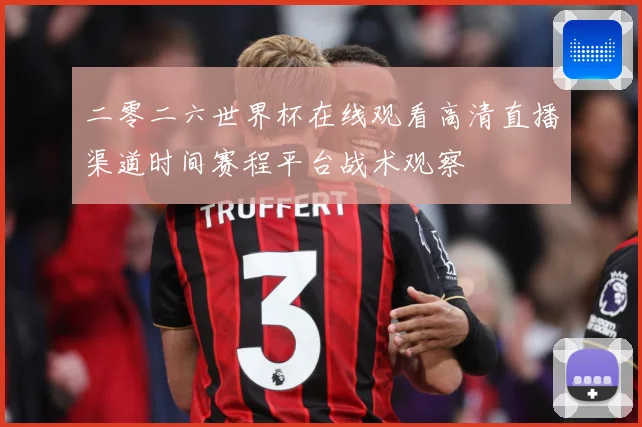 二零二六世界杯在线观看高清直播渠道时间赛程平台战术观察