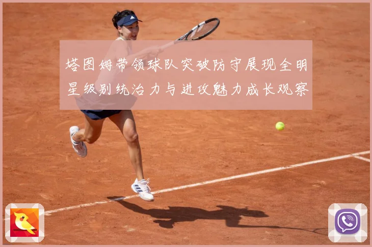 塔图姆带领球队突破防守展现全明星级别统治力与进攻魅力成长观察