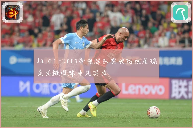 Jalen Hurts带领球队突破防线展现美式橄榄球非凡实力