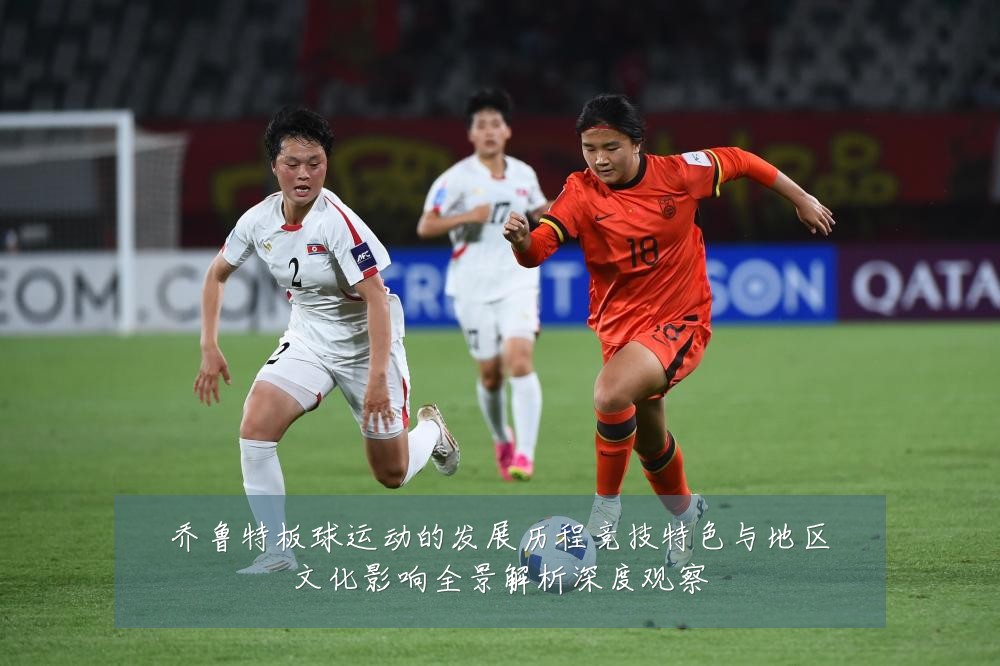 乔鲁特板球运动的发展历程竞技特色与地区文化影响全景解析深度观察