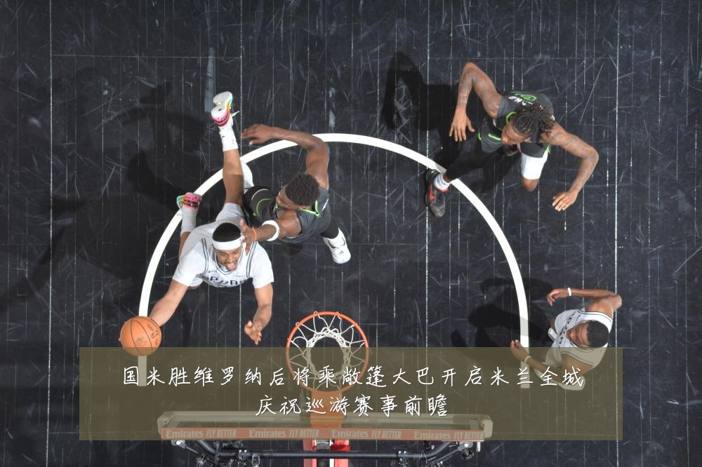 国米胜维罗纳后将乘敞篷大巴开启米兰全城庆祝巡游赛事前瞻